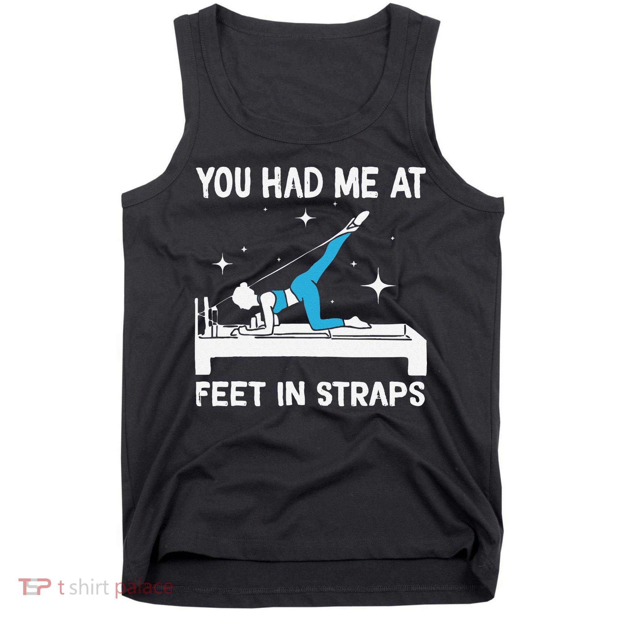 You Had Me At Feet In Straps Funny Pilates Tank Top