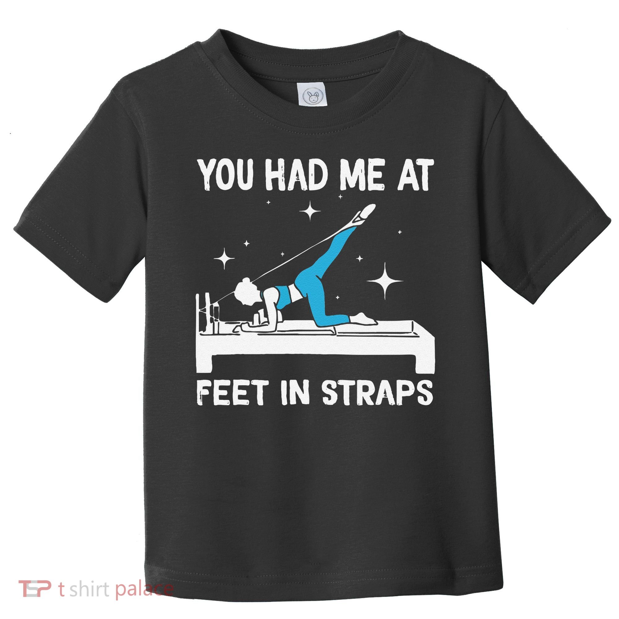 You Had Me At Feet In Straps Funny Pilates Toddler T-Shirt