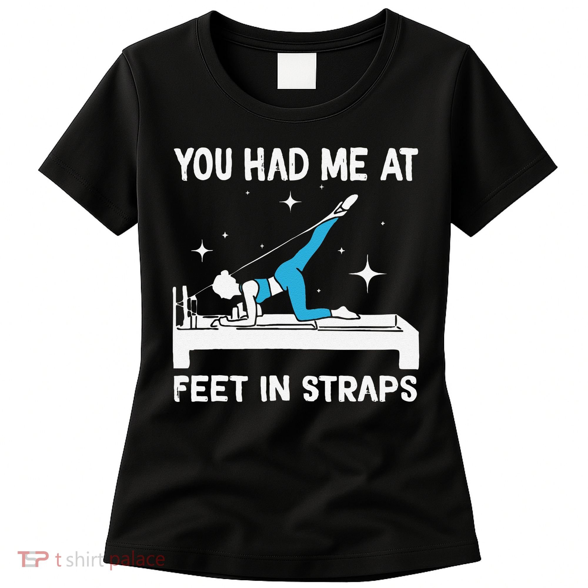 You Had Me At Feet In Straps Funny Pilates Women's T-Shirt