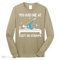 You Had Me At Feet In Straps Funny Pilates Long Sleeve Shirt thumb 0