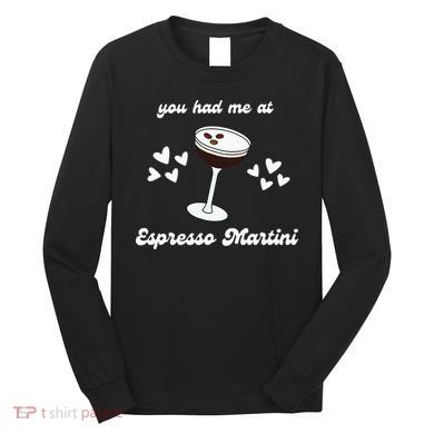 You Had Me At Espresso Martini Booze Coffee Bartender Long Sleeve Shirt