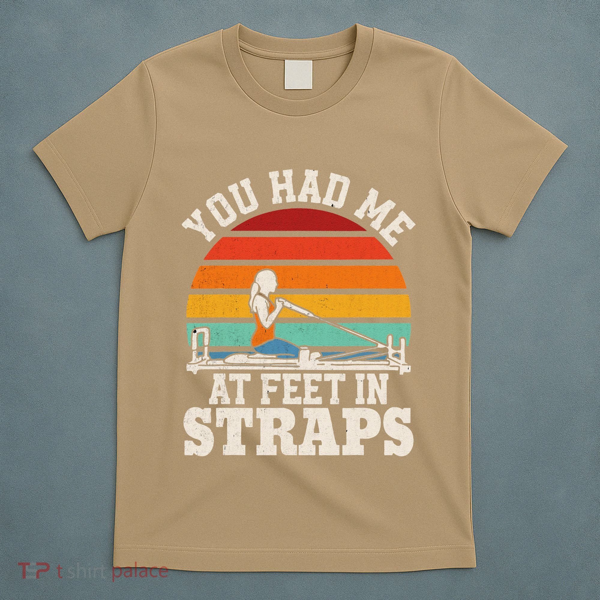 You Had Me At Feet In Straps Funny Pilates T-Shirt