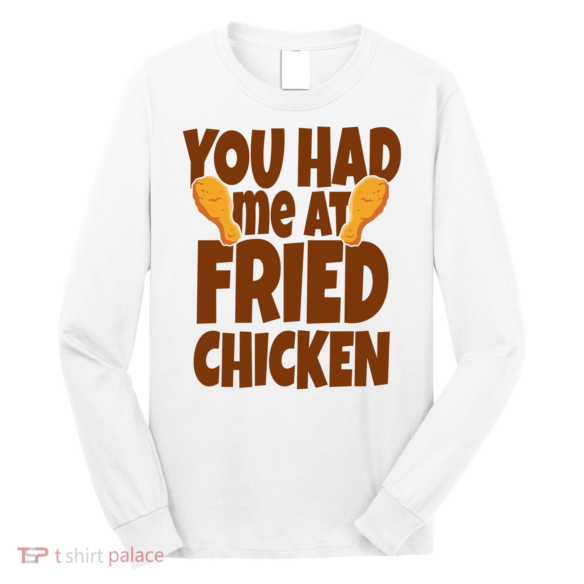 You Had Me At Fried Chicken Food Lover Long Sleeve Shirt