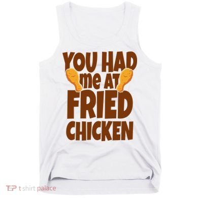 You Had Me At Fried Chicken Food Lover Tank Top