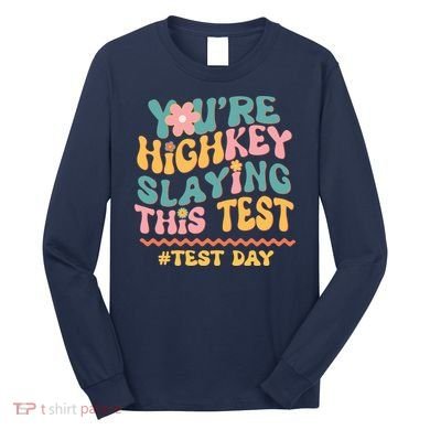 You're Highkey Slaying This Test # TEST DAY Long Sleeve Shirt