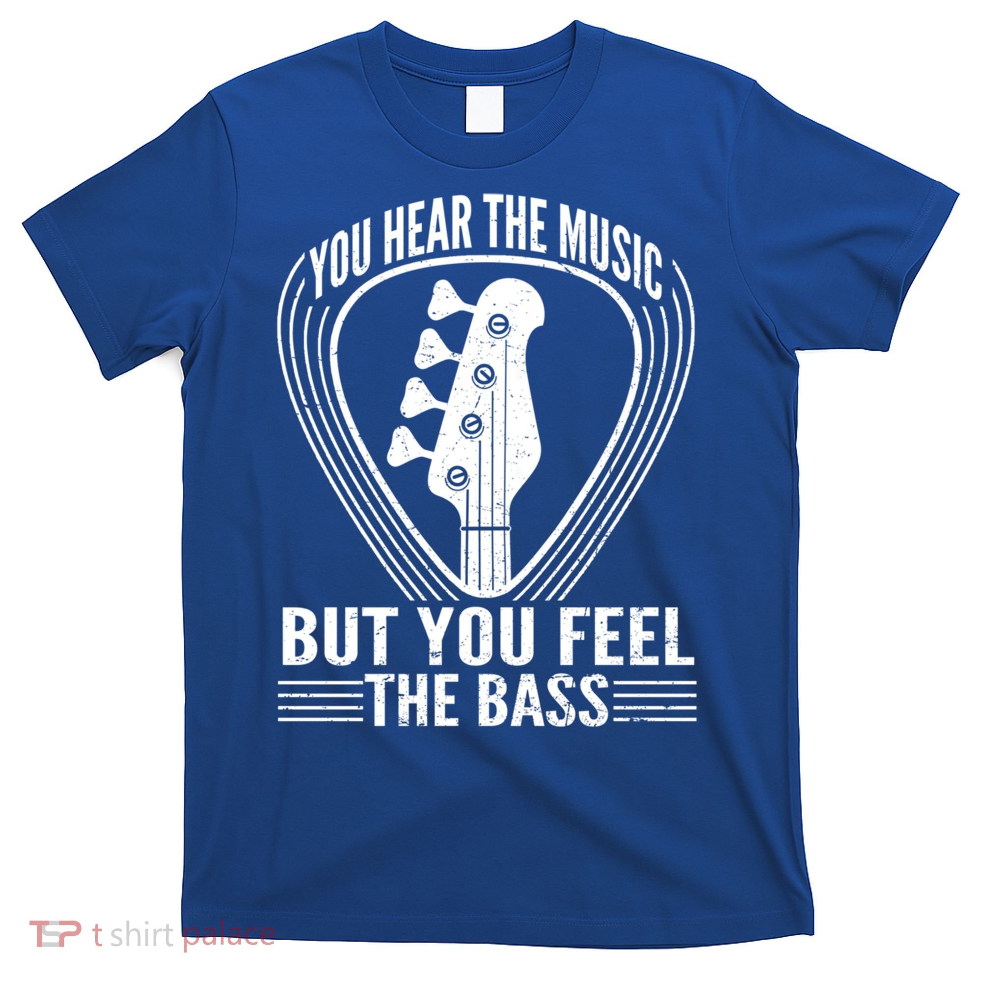 You Hear The Music But You Feel The Bass Guitar Player Cool Gift T-Shirt