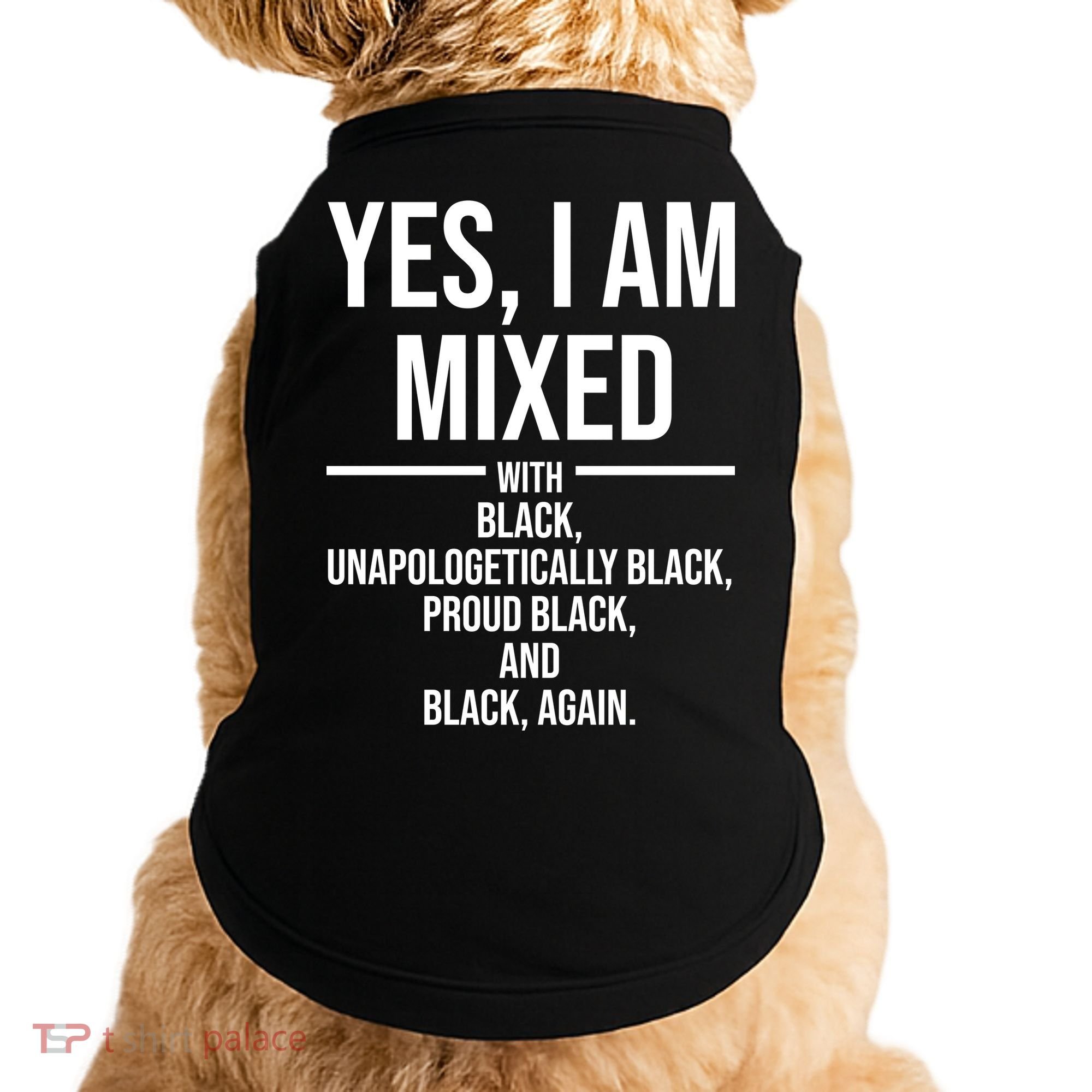 Yes I Am Mixed With Black Unapologetically Black Proud Black And Black Again Doggie Tank