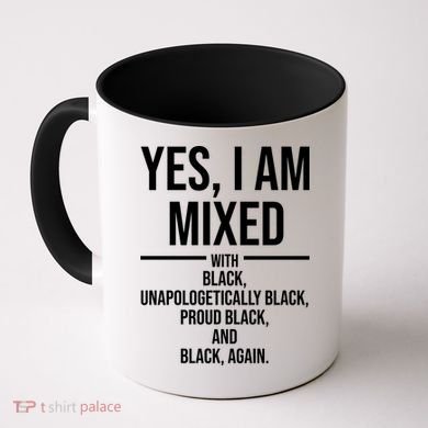 Yes I Am Mixed With Black Unapologetically Black Proud Black And Black Again Coffee Mug