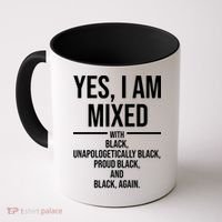 Yes I Am Mixed With Black Unapologetically Black Proud Black And Black Again Coffee Mug thumb 0