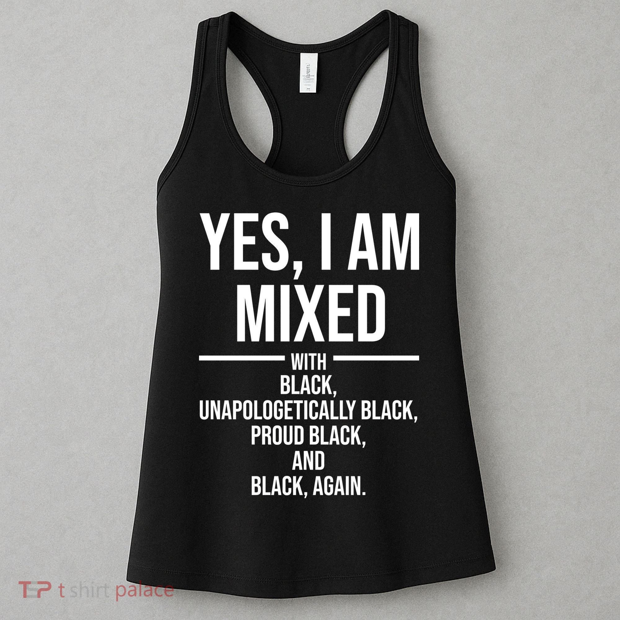 Yes I Am Mixed With Black Unapologetically Black Proud Black And Black Again Women's Tank Top