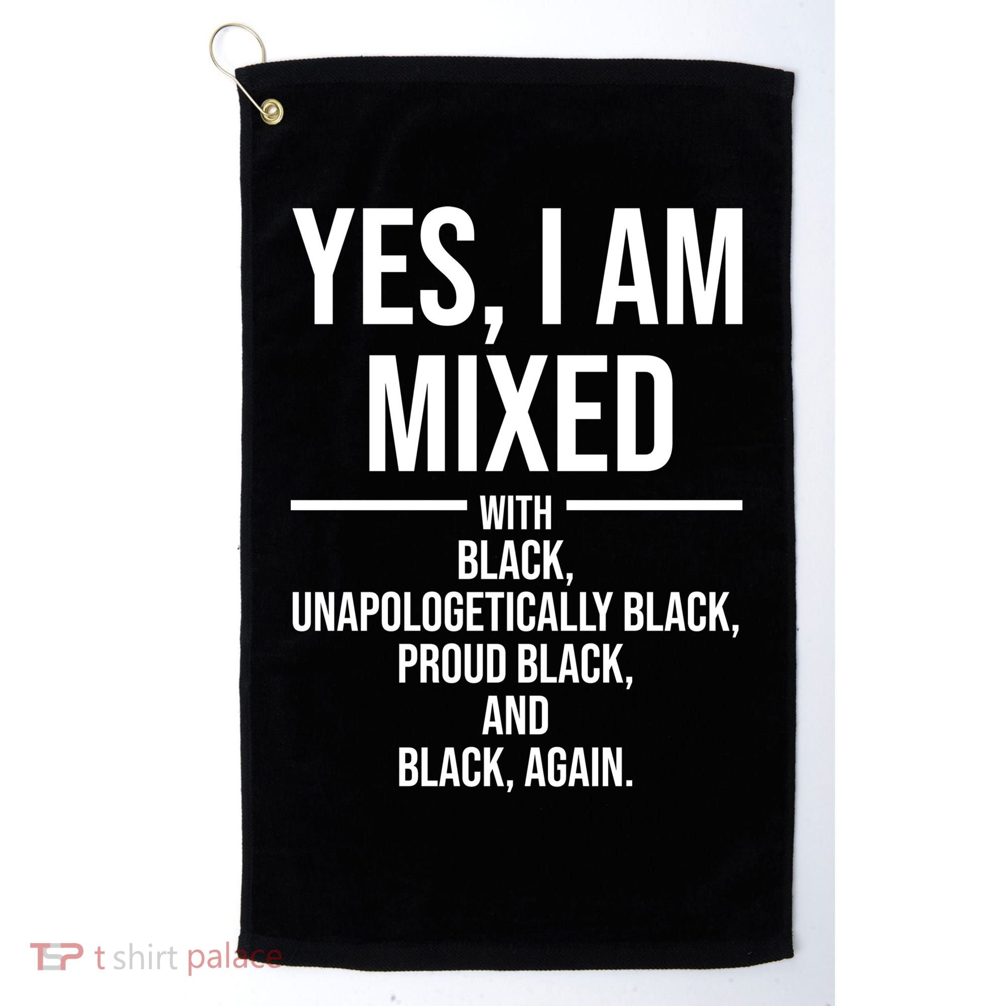 Yes I Am Mixed With Black Unapologetically Black Proud Black And Black Again Golf Towel
