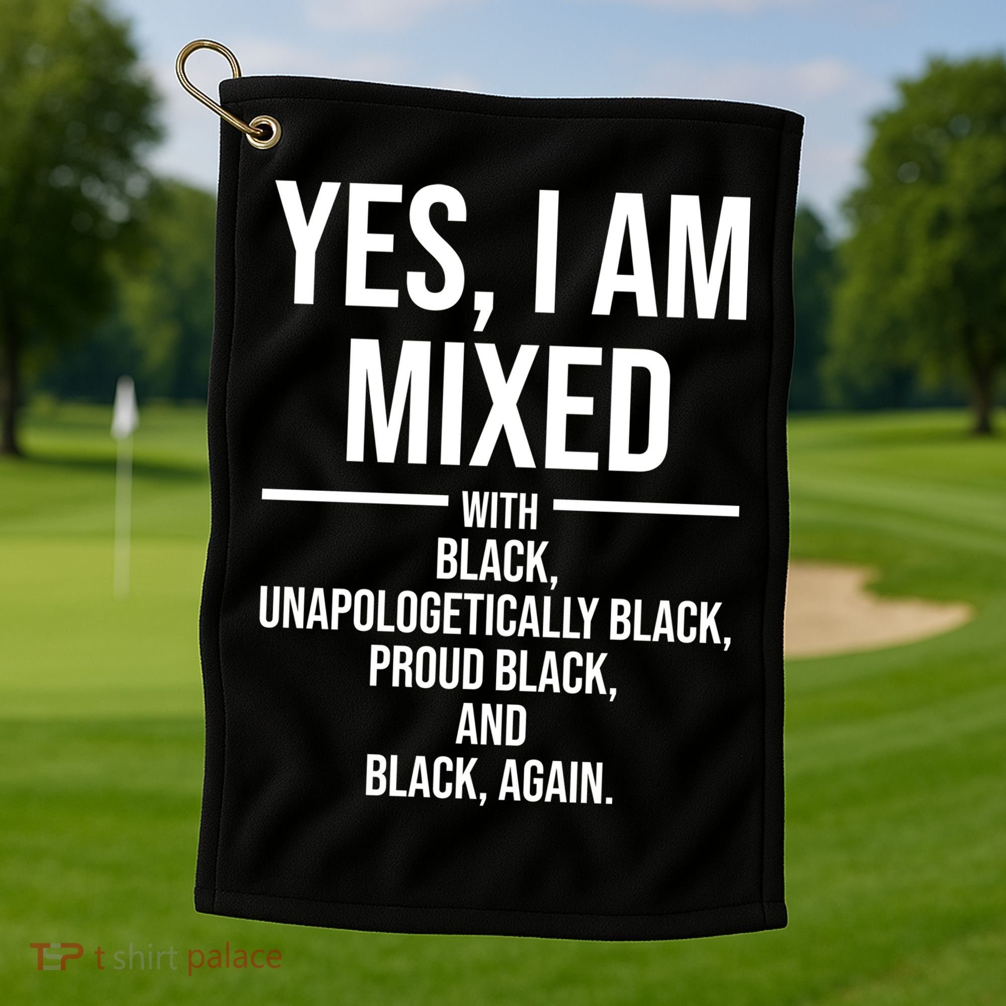 Yes I Am Mixed With Black Unapologetically Black Proud Black And Black Again Golf Towel