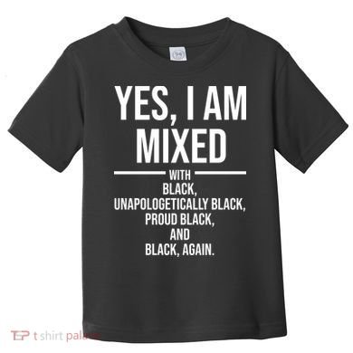 Yes I Am Mixed With Black Unapologetically Black Proud Black And Black Again Toddler T-Shirt