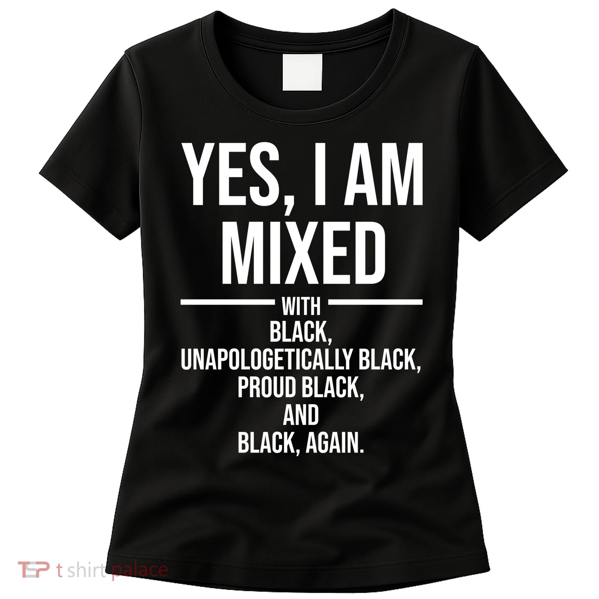 Yes I Am Mixed With Black Unapologetically Black Proud Black And Black Again Women's T-Shirt