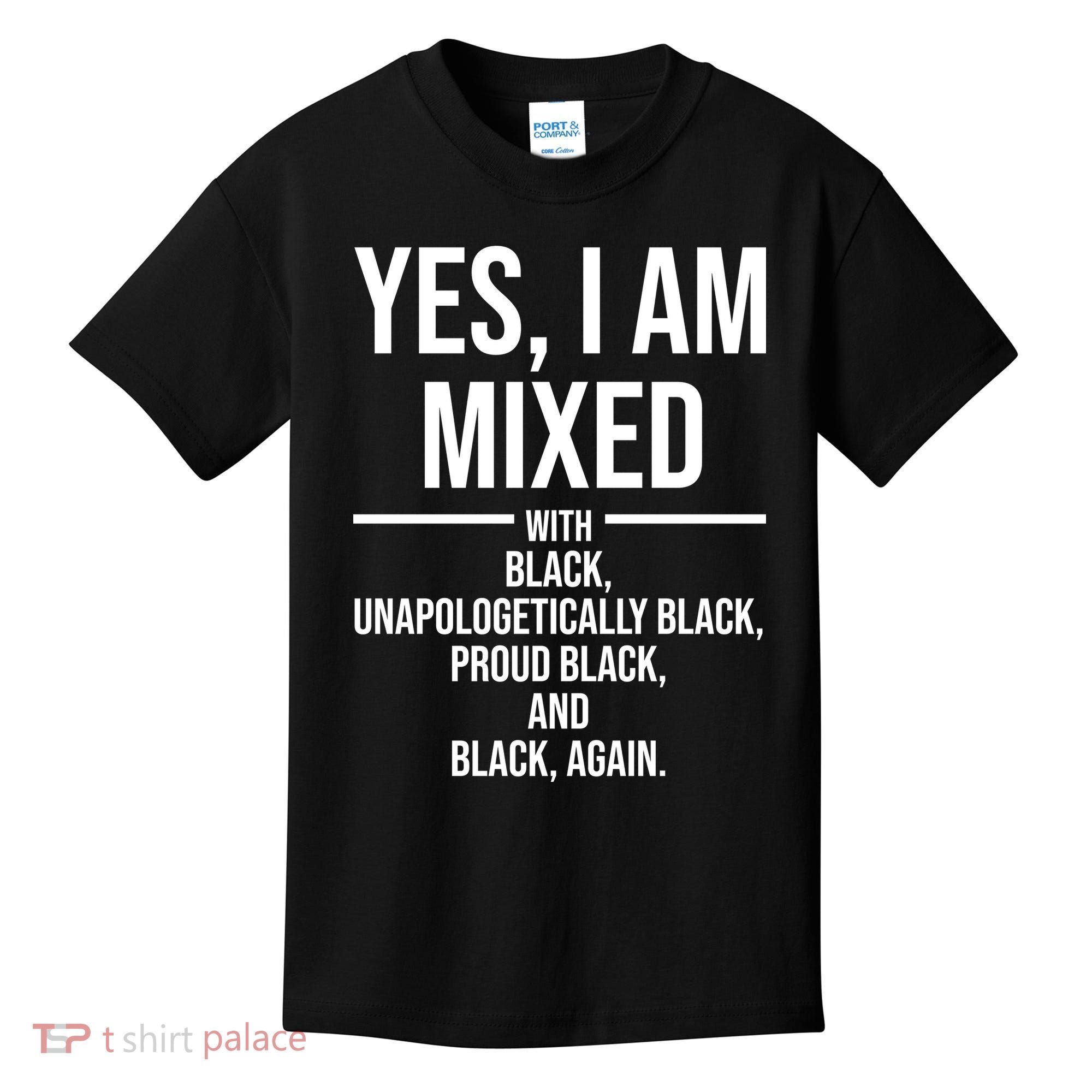 Yes I Am Mixed With Black Unapologetically Black Proud Black And Black Again Kids T-Shirt