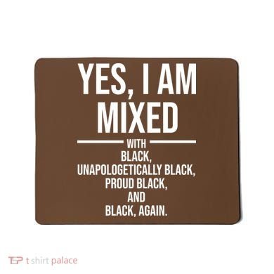 Yes I Am Mixed With Black Unapologetically Black Proud Black And Black Again Mousepad