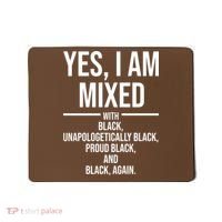 Yes I Am Mixed With Black Unapologetically Black Proud Black And Black Again Mousepad thumb 0