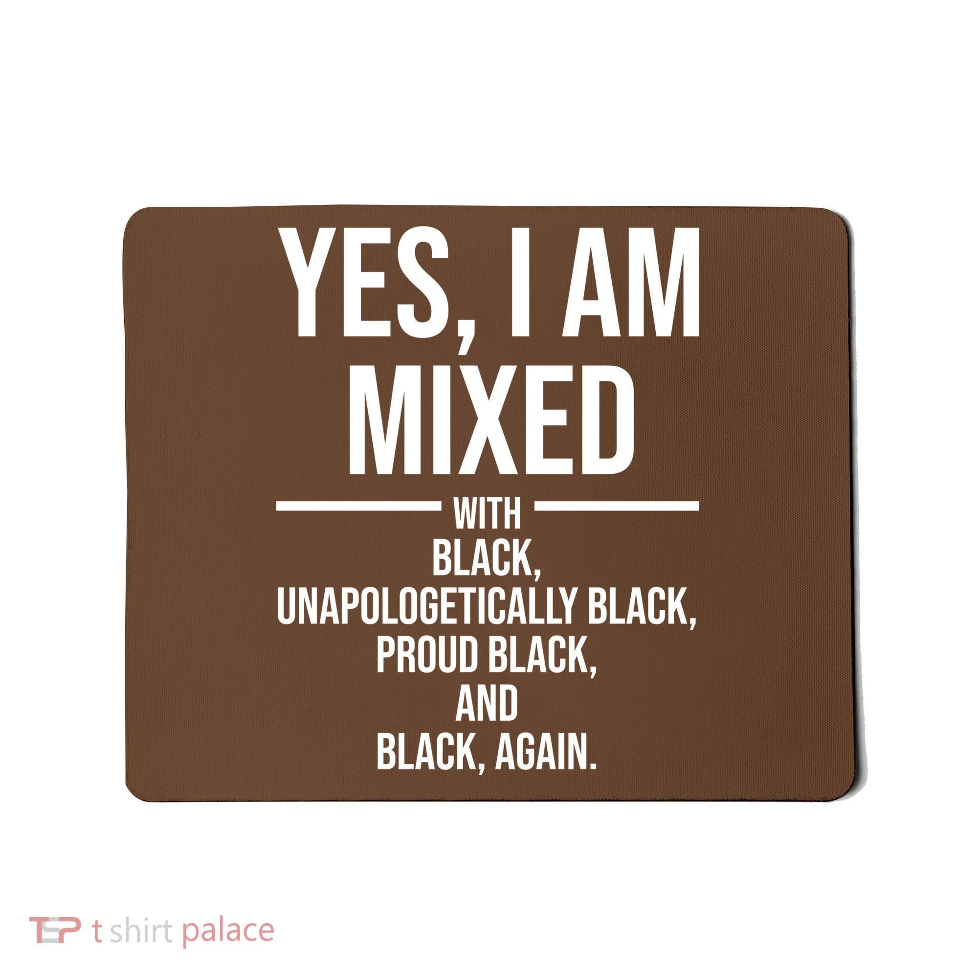 Yes I Am Mixed With Black Unapologetically Black Proud Black And Black Again Mousepad