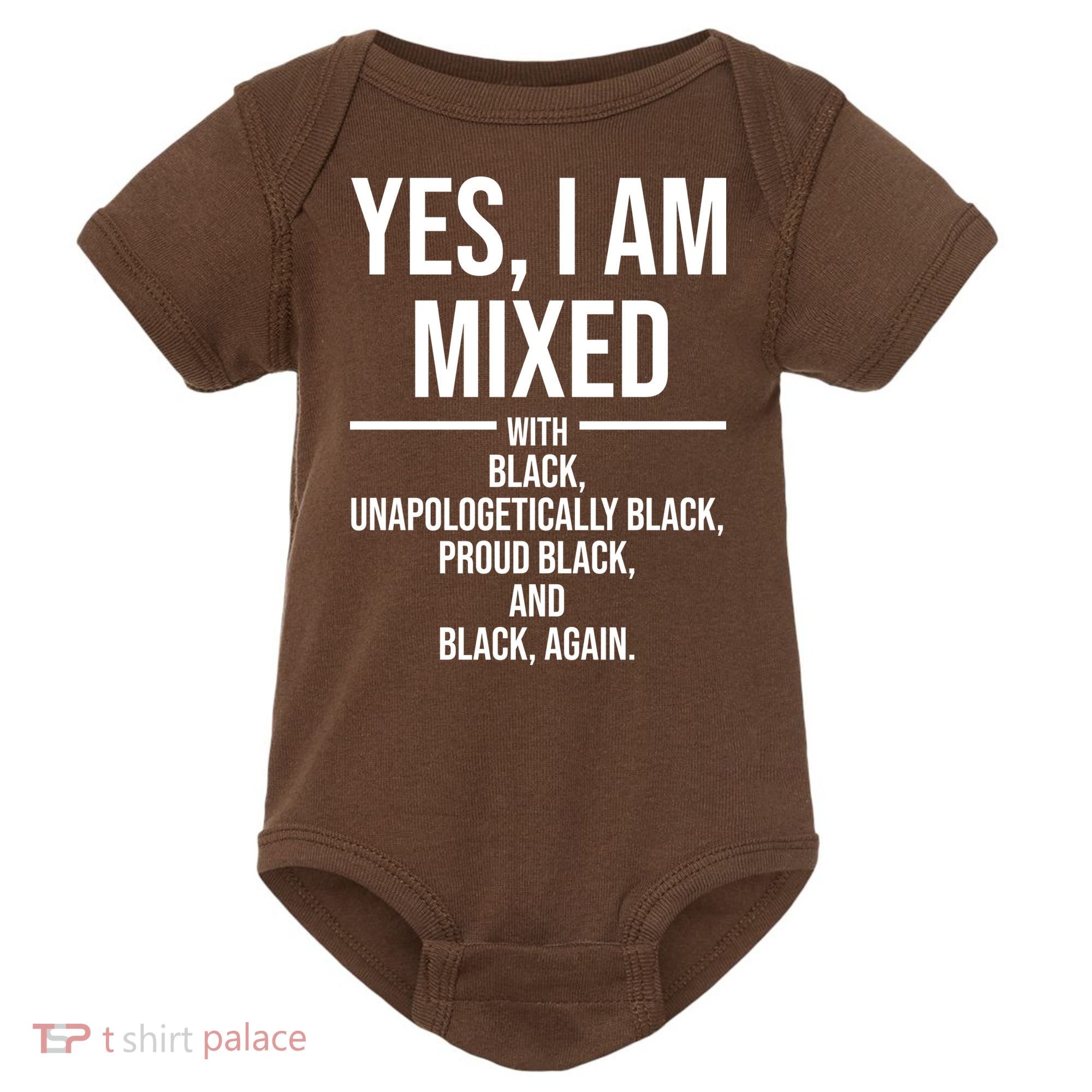 Yes I Am Mixed With Black Unapologetically Black Proud Black And Black Again Baby Bodysuit