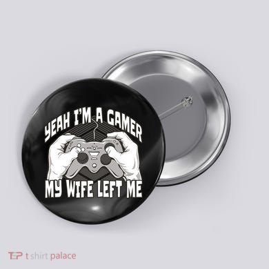 Yeah I'm A Gamer My Wife Left Funny Button