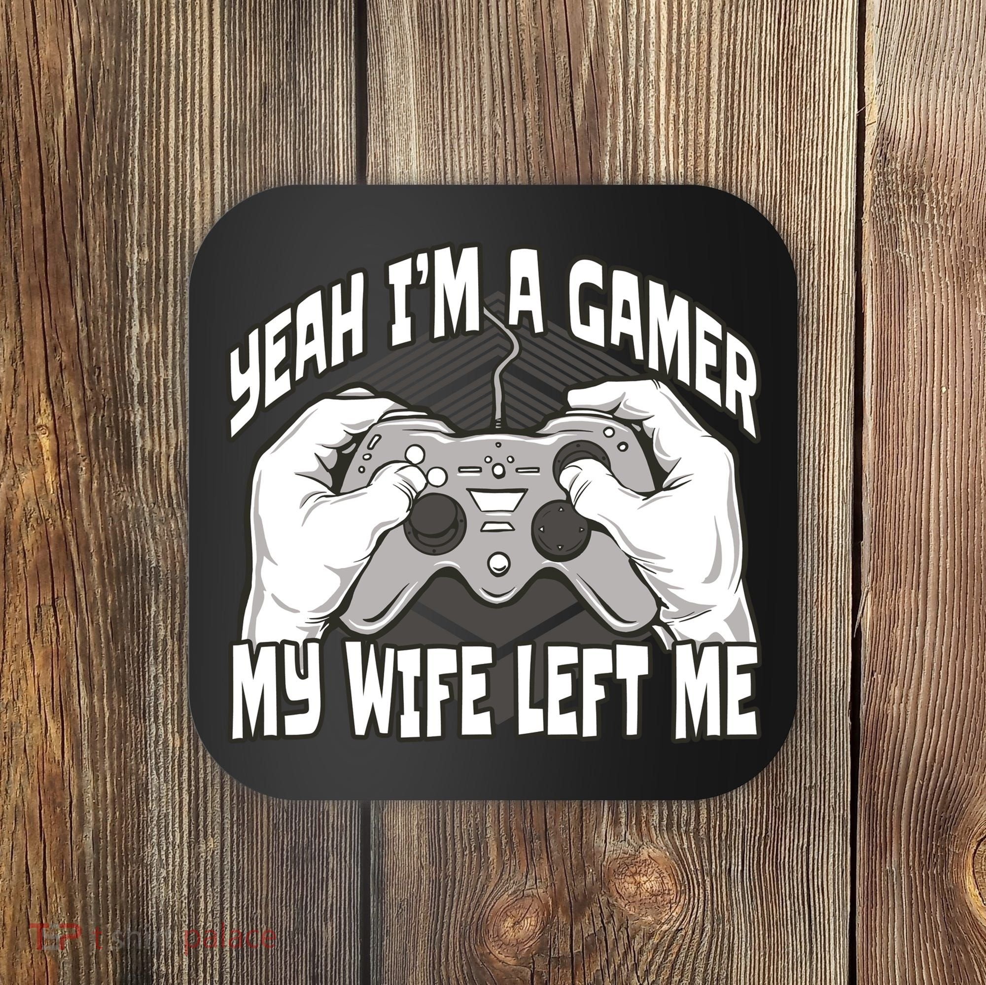 Yeah I'm A Gamer My Wife Left Funny Coaster