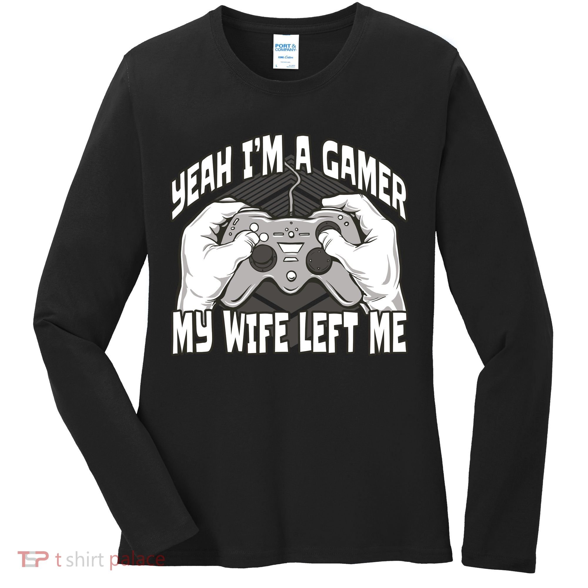 Yeah I'm A Gamer My Wife Left Funny Women's Long Sleeve Shirt