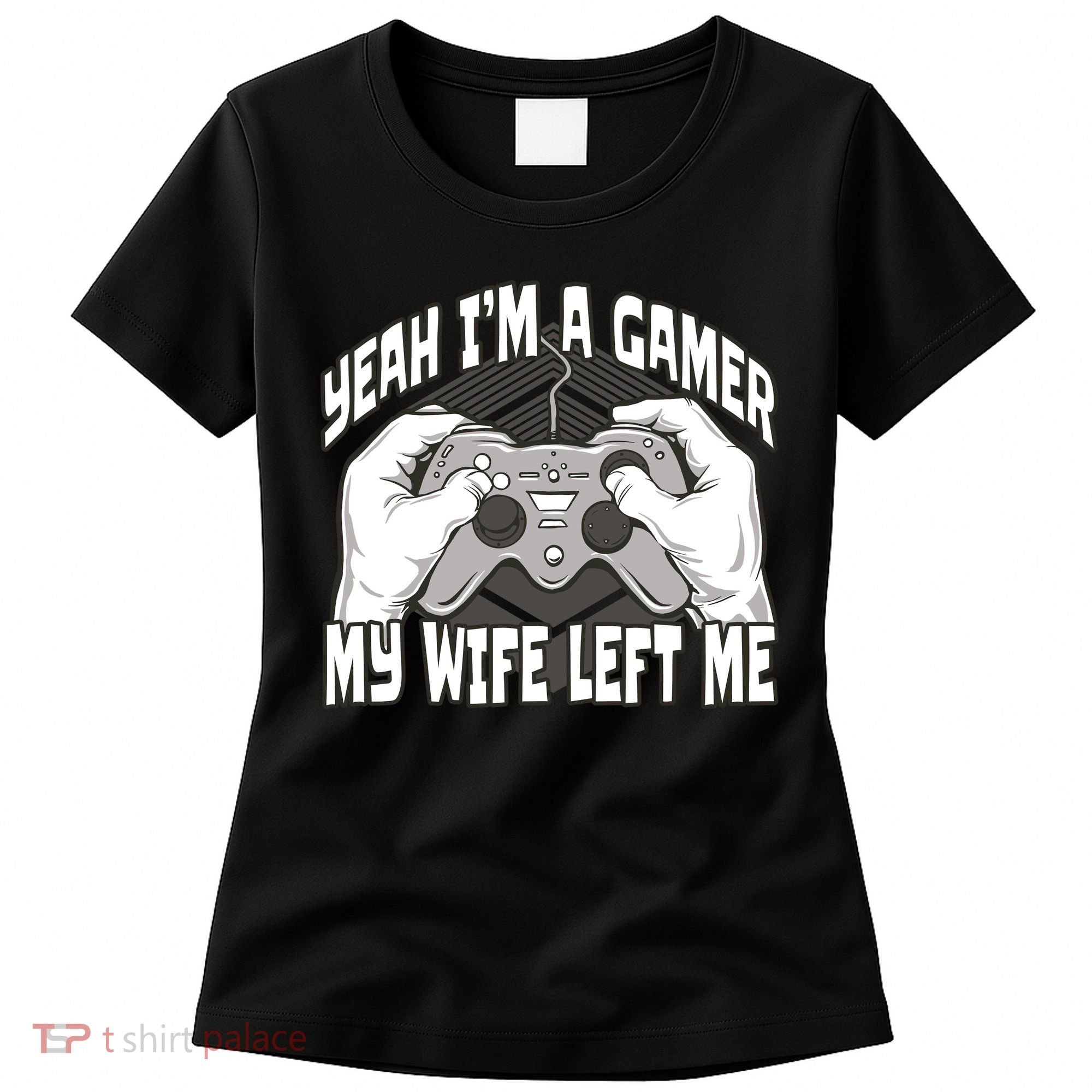 Yeah I'm A Gamer My Wife Left Funny Women's T-Shirt