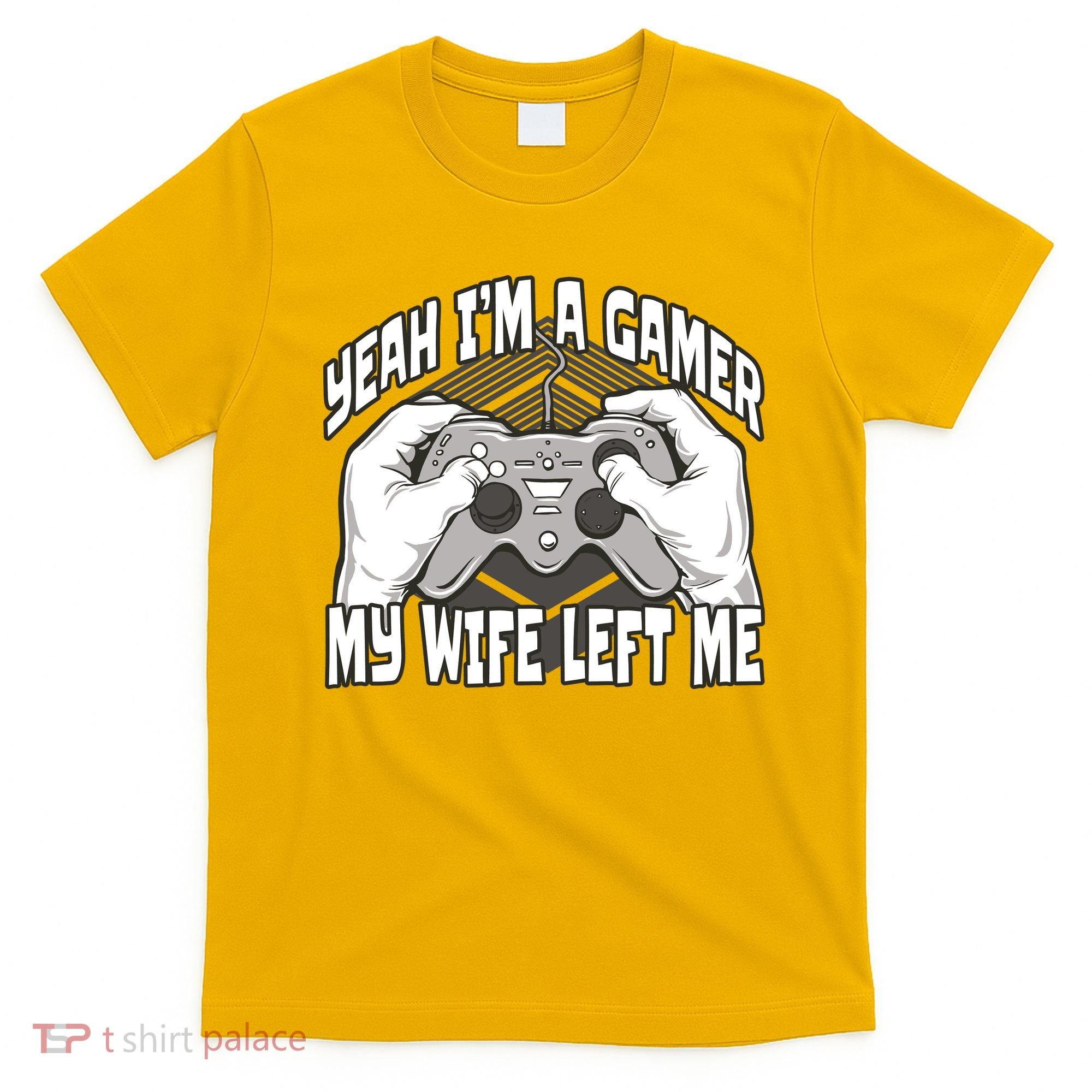 Yeah I'm A Gamer My Wife Left Funny T-Shirt