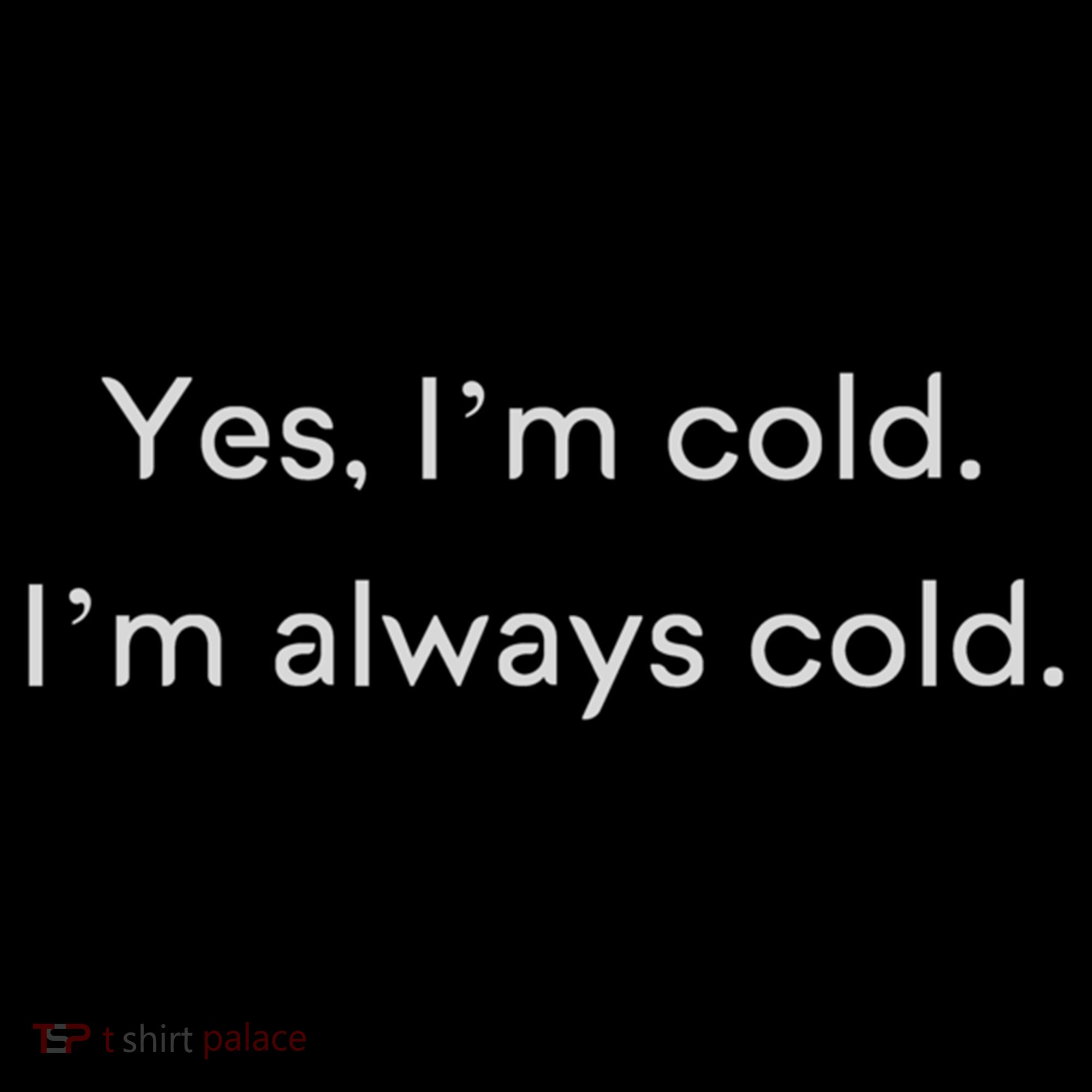 Yes I'm Always Cold Novelty Gift Women's Hoodie