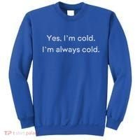 Yes I'm Always Cold Novelty Gift Sweatshirt thumb 0