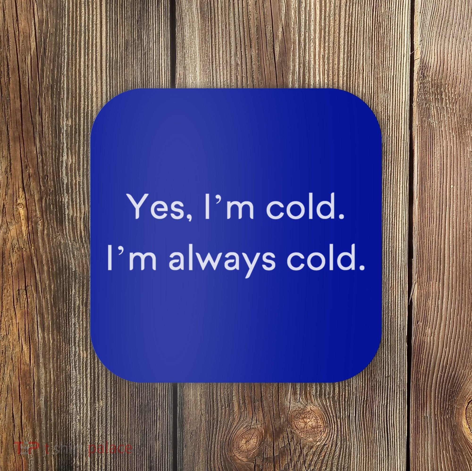 Yes I'm Always Cold Novelty Gift Coaster