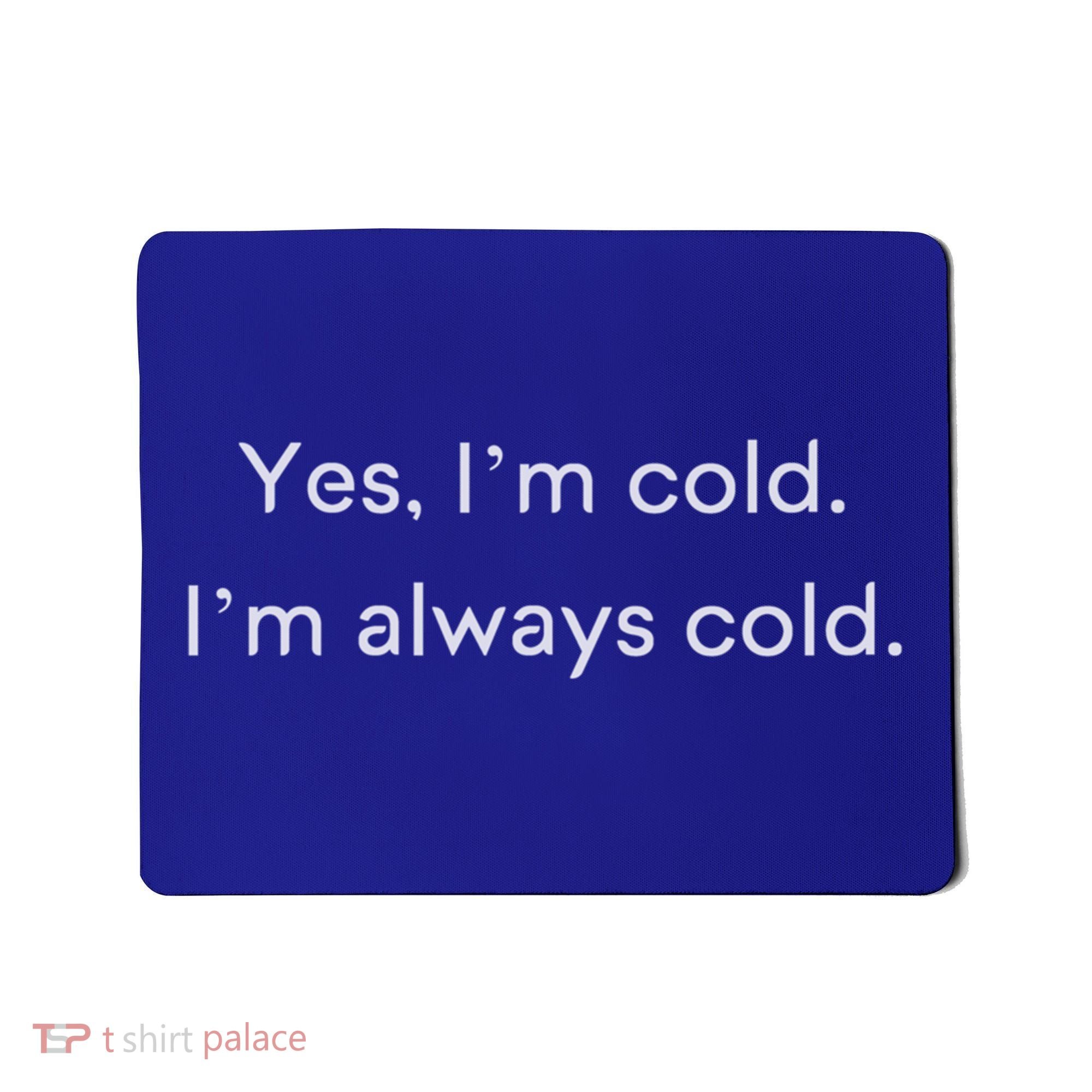 Yes I'm Always Cold Novelty Gift Mousepad