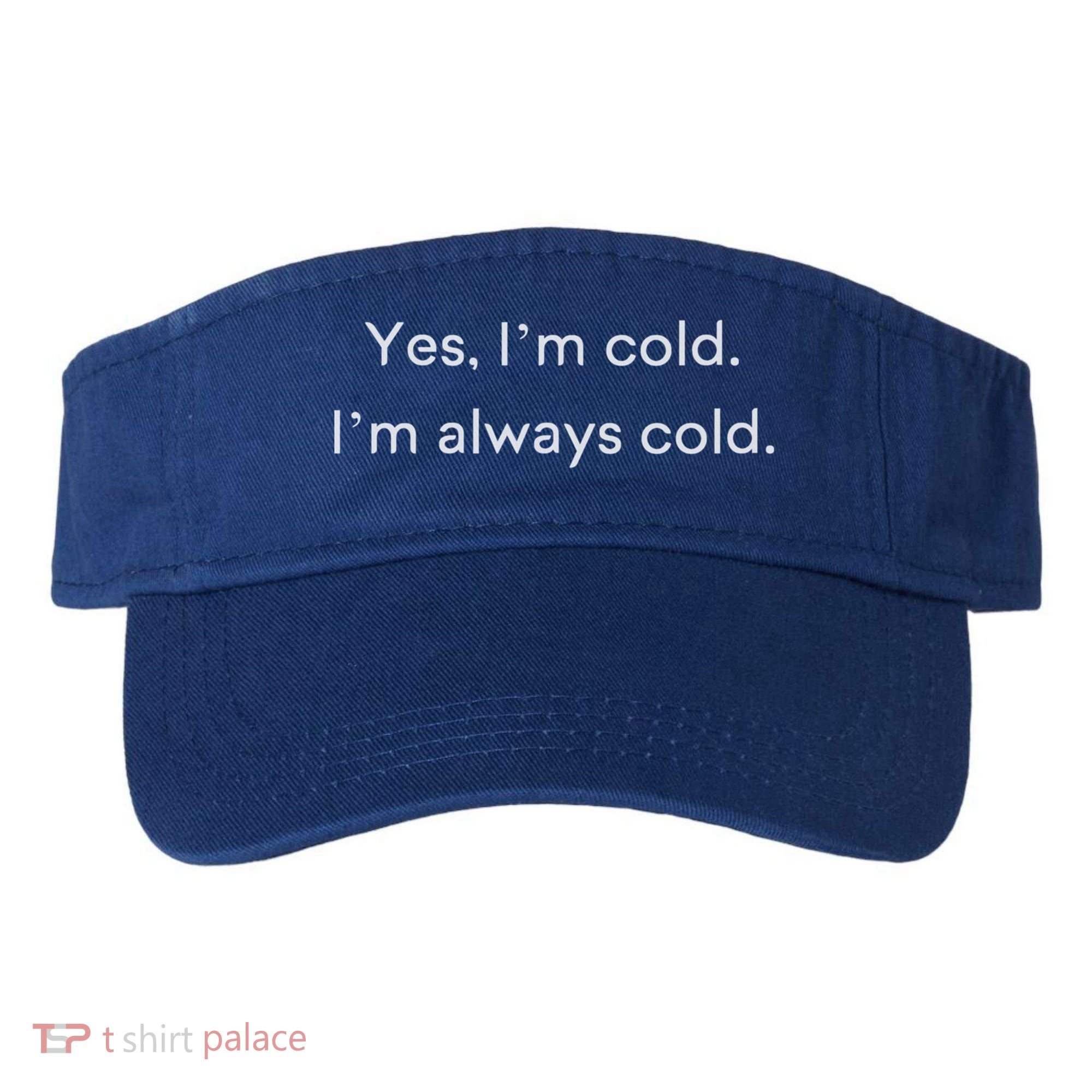Yes I'm Always Cold Novelty Gift Visor
