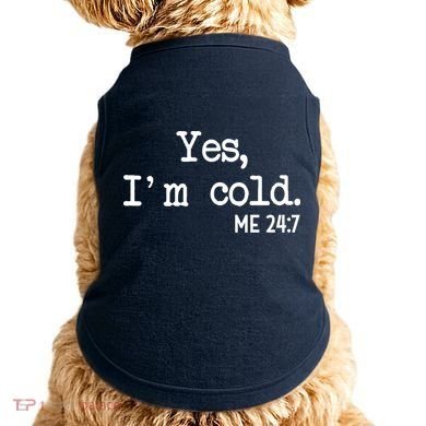 Yes I'm Cold Me 24-7  Doggie Tank