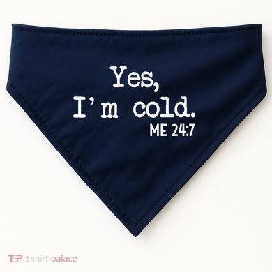 Yes I'm Cold Me 24-7  USA-Made Doggie Bandana