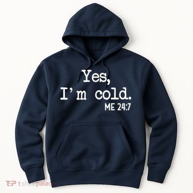 Yes I'm Cold Me 24-7  Hoodie