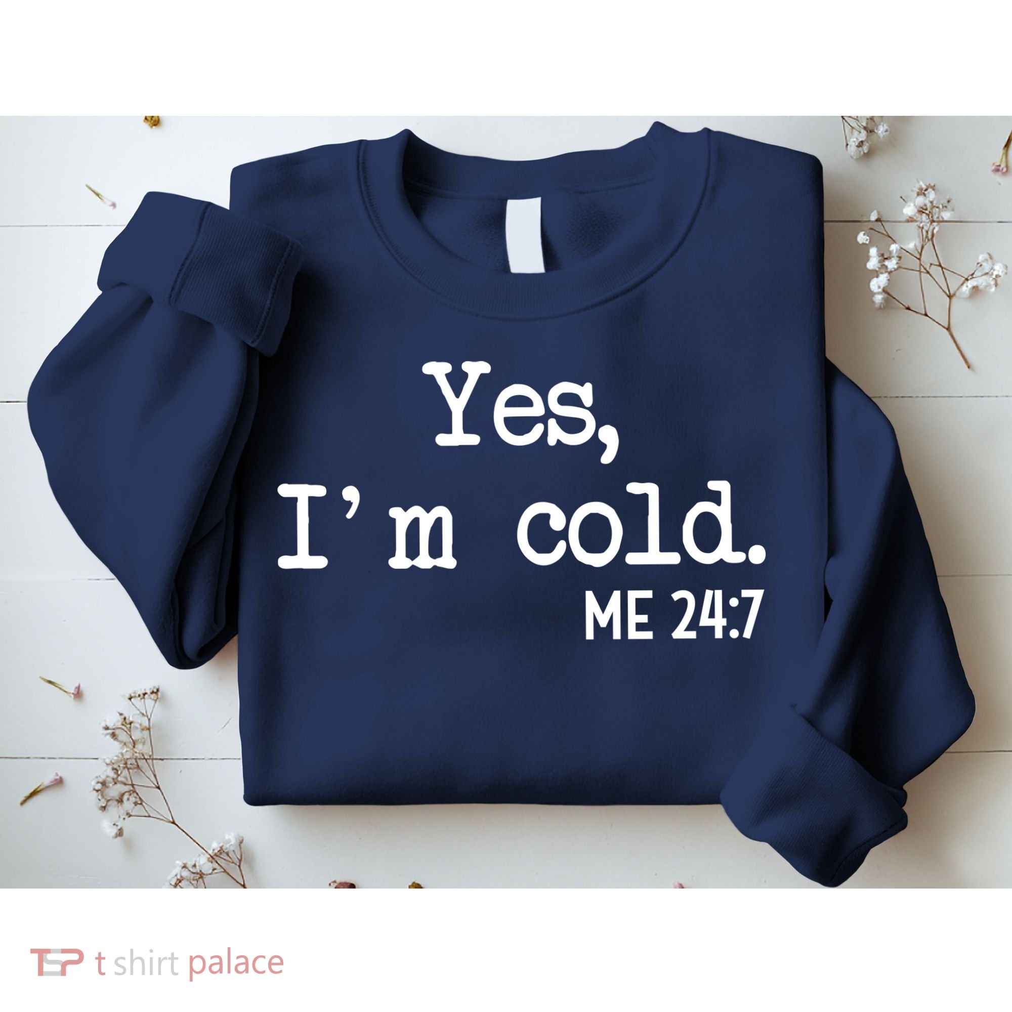 Yes I'm Cold Me 24-7  Sweatshirt