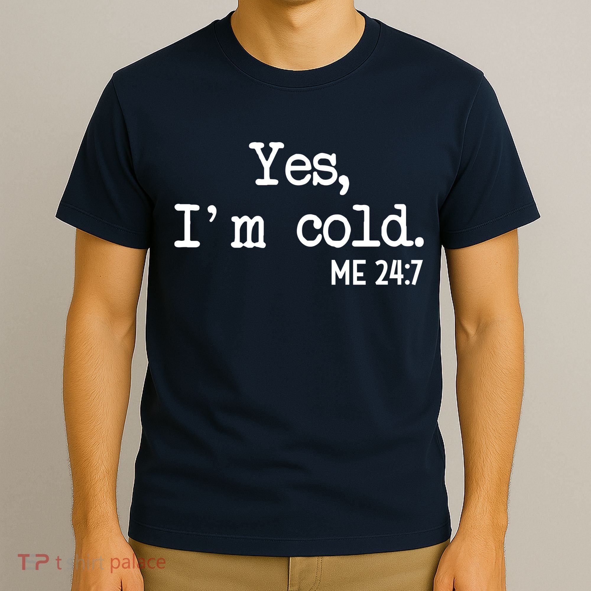 Yes I'm Cold Me 24-7  T-Shirt