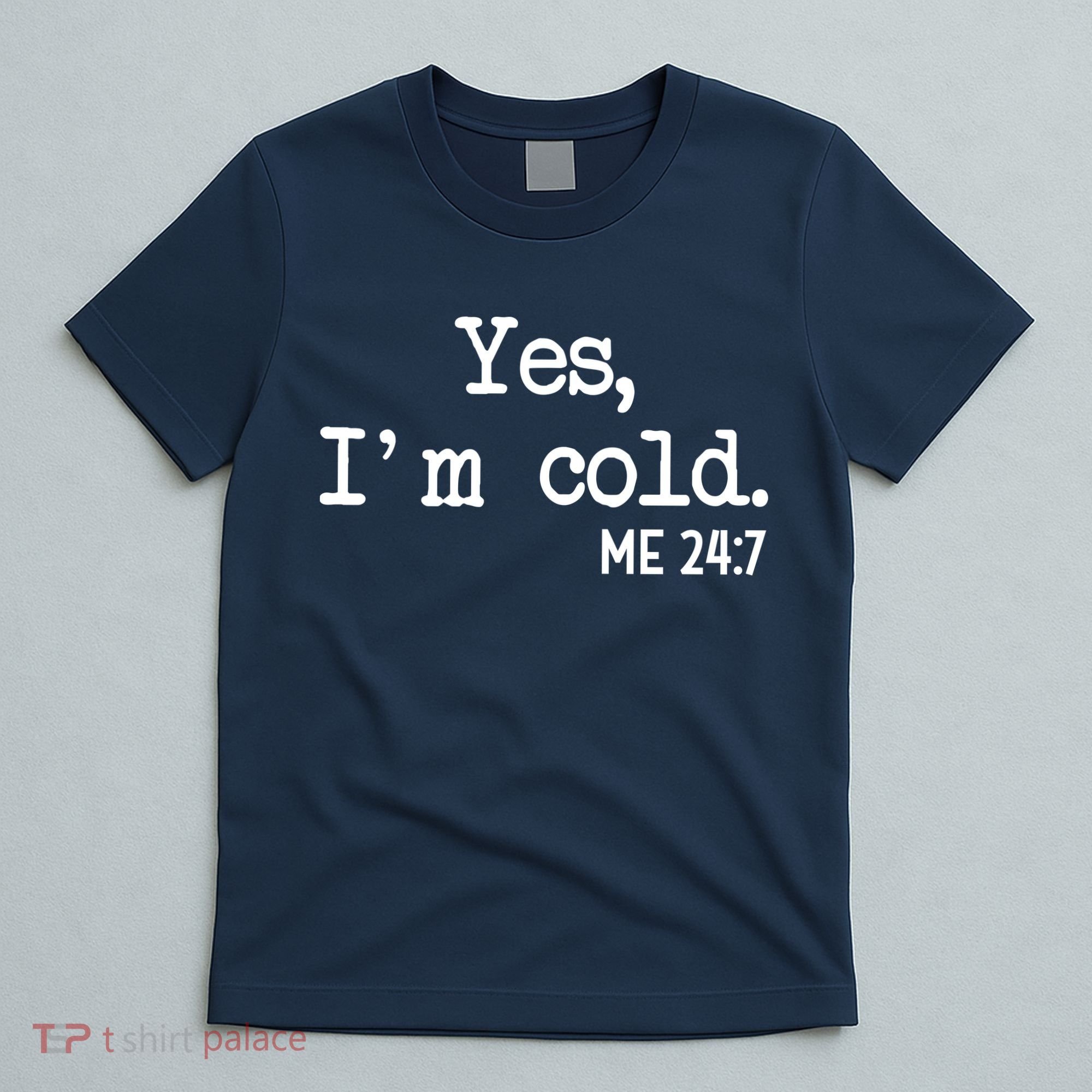 Yes I'm Cold Me 24-7  T-Shirt