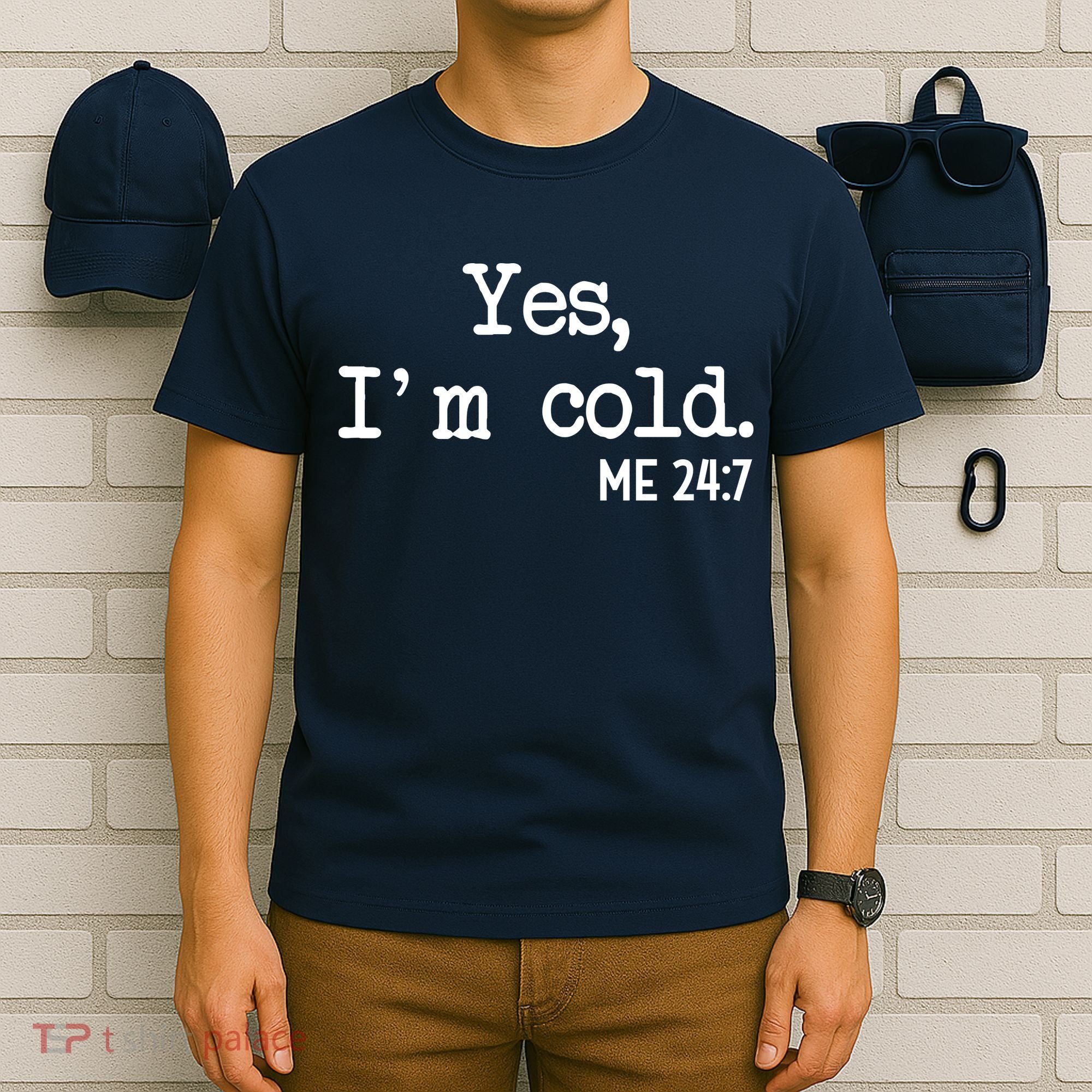 Yes I'm Cold Me 24-7  T-Shirt