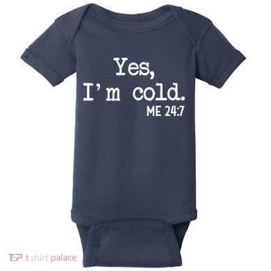 Yes I'm Cold Me 24-7  Baby Bodysuit