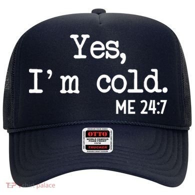 Yes I'm Cold Me 24-7  Hat