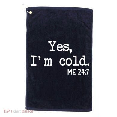 Yes I'm Cold Me 24-7  Golf Towel