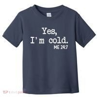 Yes I'm Cold Me 24-7  Toddler T-Shirt thumb 0