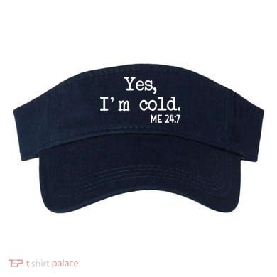 Yes I'm Cold Me 24-7  Visor