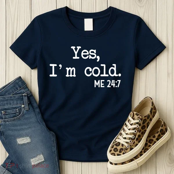 Yes I'm Cold Me 24-7  Women's T-Shirt