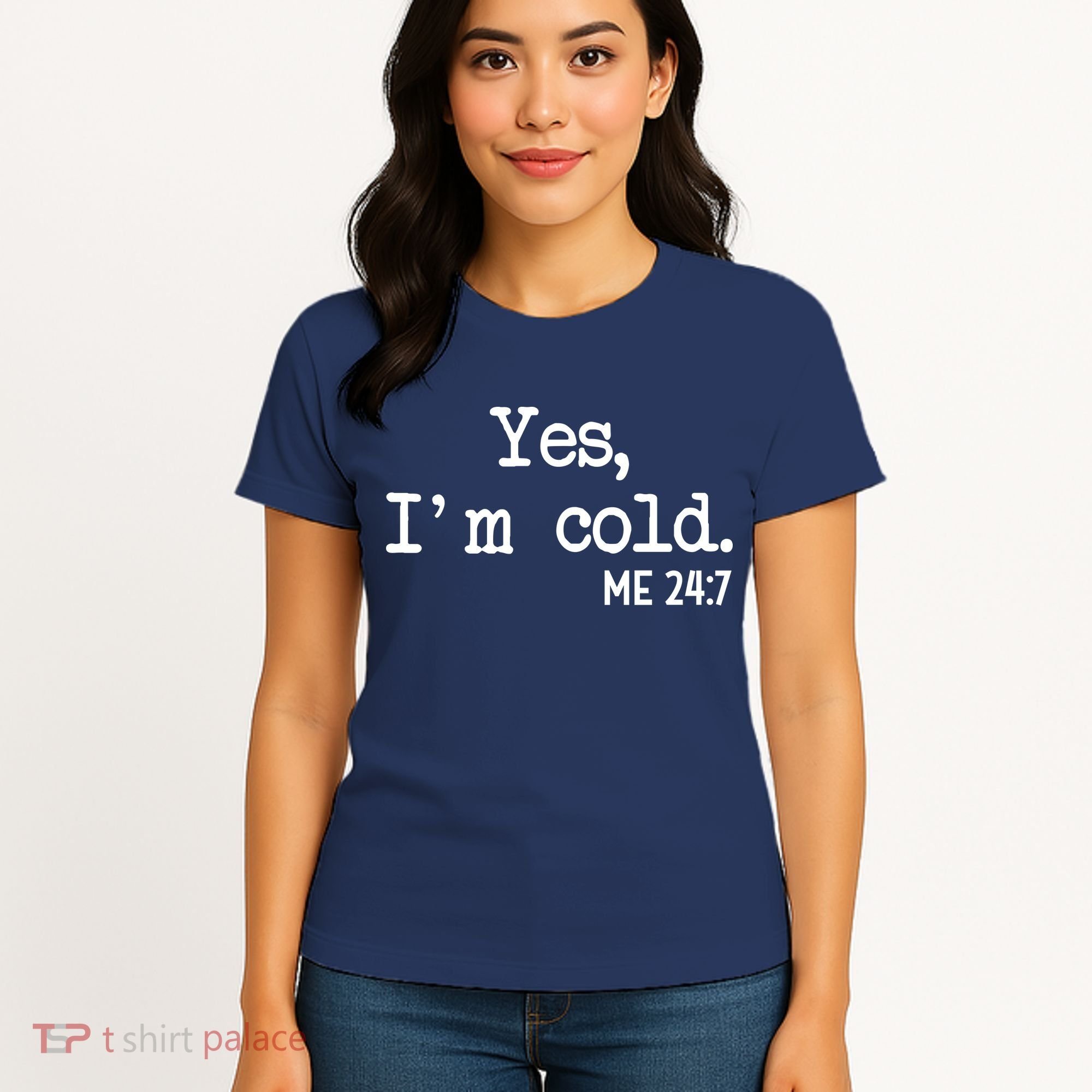 Yes I'm Cold Me 24-7  Women's T-Shirt