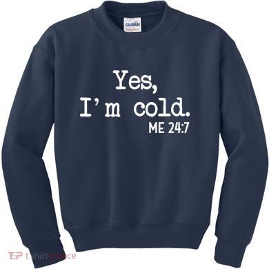 Yes I'm Cold Me 24-7  Kids Sweatshirt