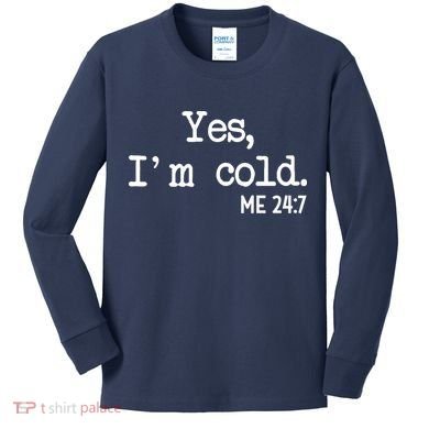 Yes I'm Cold Me 24-7  Kids Long Sleeve Shirt