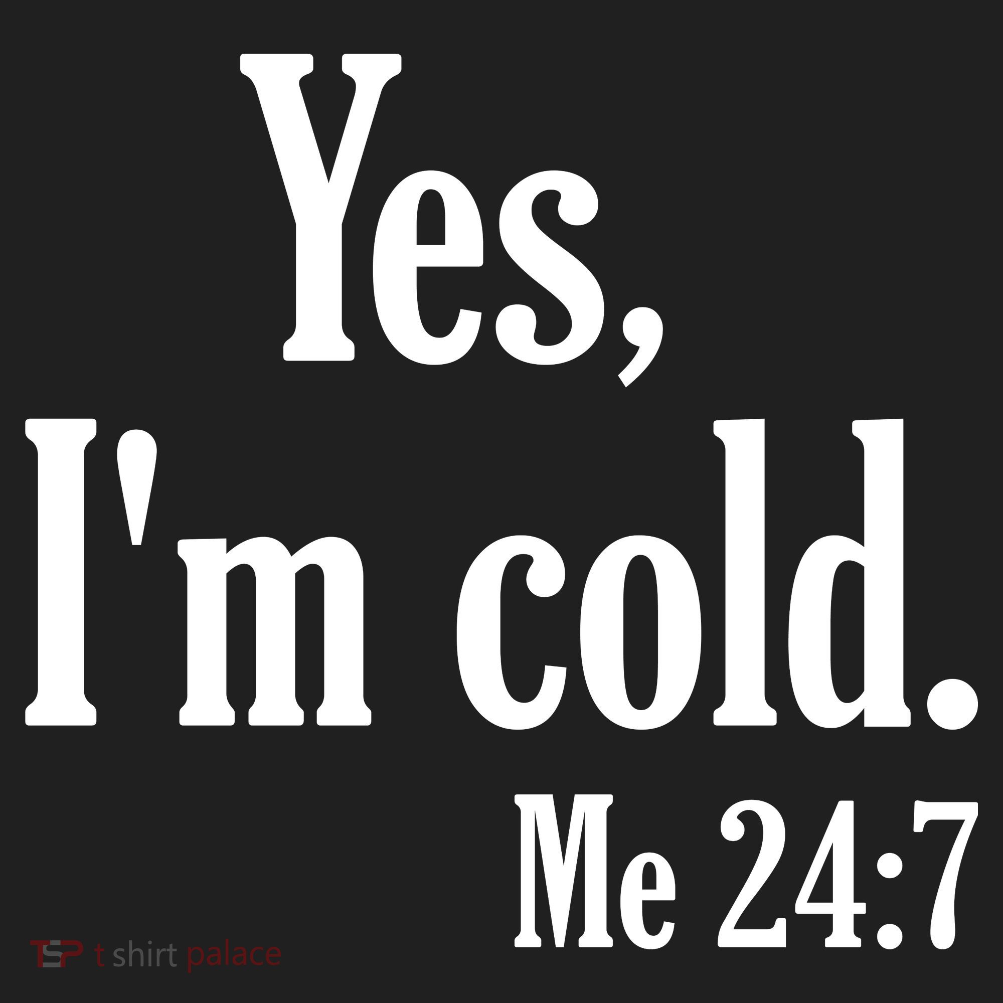 Yes I’m Cold Me 24:7 Women's Sweatshirt